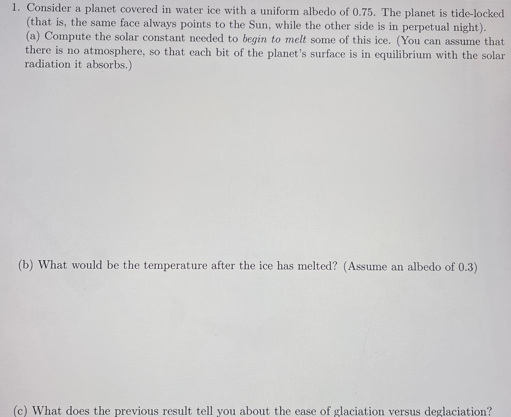 1. Consider a planet covered in water ice with a uniform albedo of \( 0.75 \). The planet is tide-locked (that is, the same f