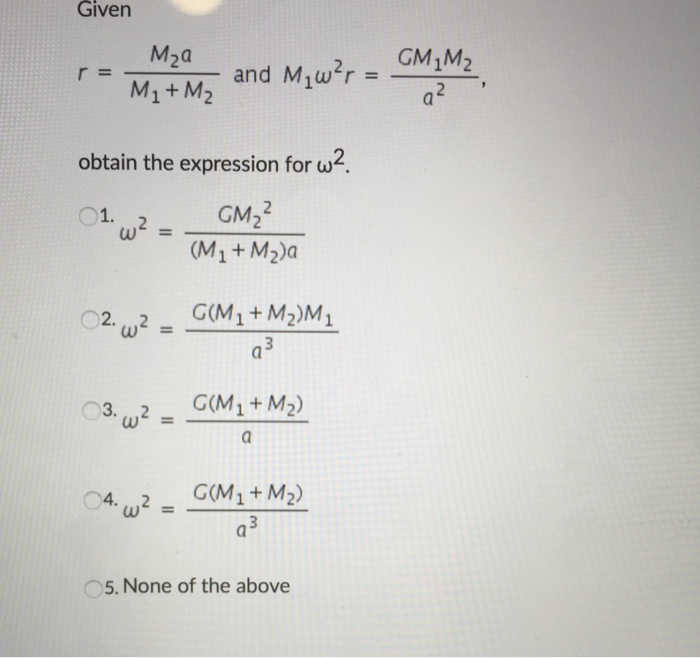 Solved Given r M 2 a M 1 M 2 and M 1 omega 2 r GM 1 Chegg