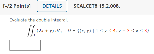 Evaluate the double integral. \[ \iint_{D}(2 x+y) d A, \quad D=\{(x, y) \mid 1 \leq y \leq 4, y-3 \leq x \leq 3\} \]