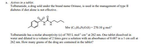 Actives in a tablet.
Tolbutamide, a drug sold under the brand name Orinase, is used in the management of type II diabetes if 