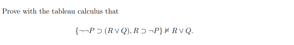 Solved Prove with the tableau calculus that {¬¬P > (RV Q), | Chegg.com