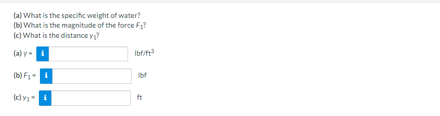 (a) What is the specific weight of water?
(b) What is the magnitude of the force \( F_{1} \) ?
(c) What is the distance \( y_