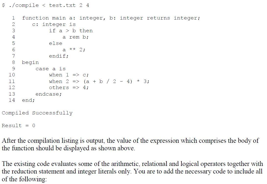 $ ./compile < test.txt 2 4 1 2 3 4 5 ** 2; 7 8 function main a: integer, b: integer returns integer; C: integer is if a > b t