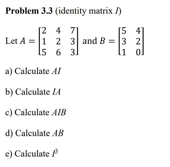 Solved Problem 3.3 (identity matrix I ) Let A=⎣⎡215426733⎦⎤ | Chegg.com