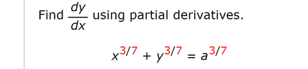Solved Find dy dx using partial derivatives. 3/7 + y3/7 = | Chegg.com