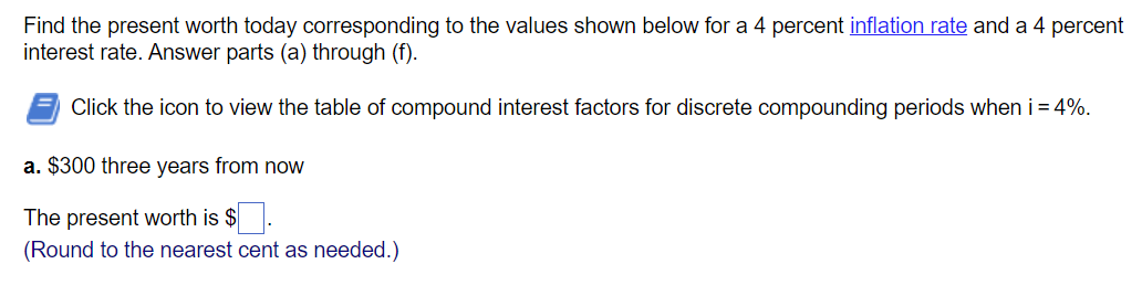 Find the present worth today corresponding to the values shown below for a 4 percent inflation rate and a 4 percent interest