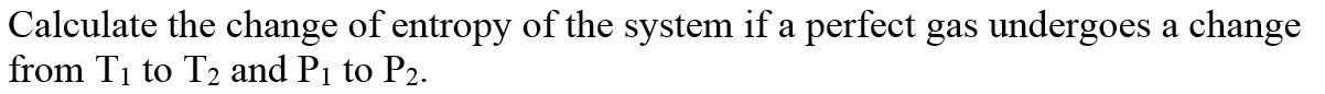 Solved Calculate the change of entropy of the system if a | Chegg.com