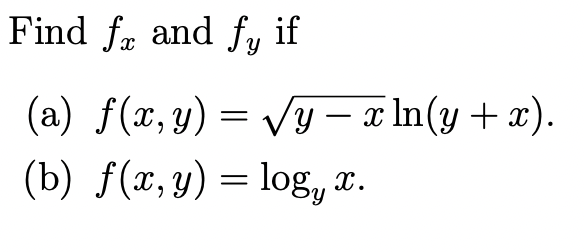 Find \( f_{x} \) and \( f_{y} \) if (a) \( f(x, y)=\sqrt{y-x} \ln (y+x) \). (b) \( f(x, y)=\log _{y} x \).