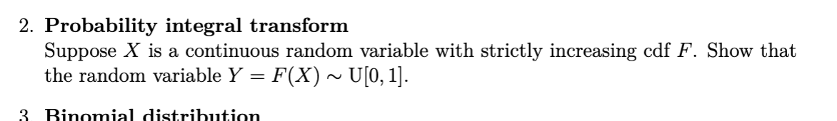 2. Probability integral transform
Suppose \( X \) is a continuous random variable with strictly increasing cdf \( F \). Show 