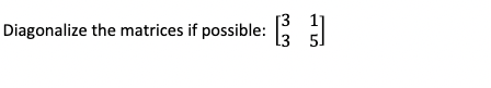 Solved Diagonalize the matrices if possible: [3315] | Chegg.com