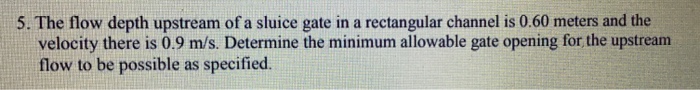 Solved 5. The flow depth upstream of a sluice gate in a | Chegg.com