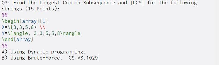 Solved Q3: Find the Longest Common Subsequence and [LCS for | Chegg.com