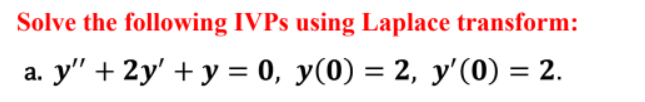 Solve the following IVPs using Laplace transform: a. y + 2y + y = 0, y(0) = 2, y(0) = 2.