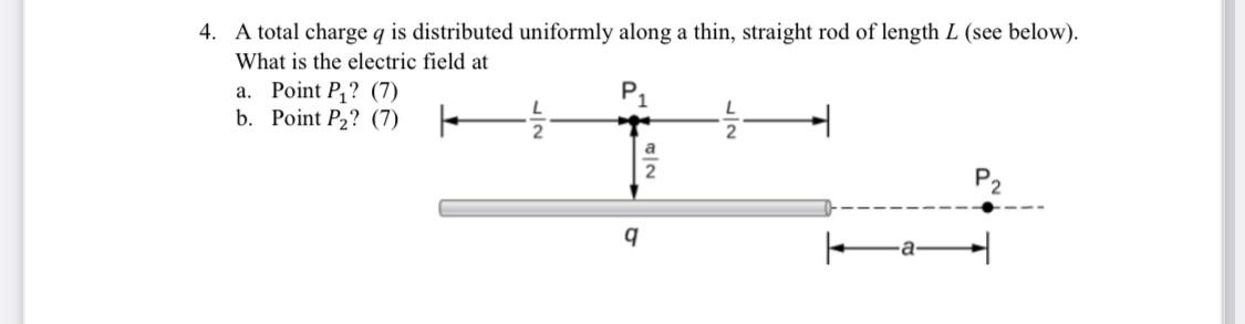 Solved 4. A total charge q is distributed uniformly along a | Chegg.com