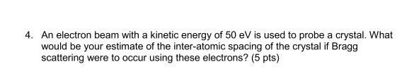 Solved 4. An electron beam with a kinetic energy of 50 eV is | Chegg.com