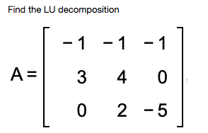 Solved Find the LU decomposition -1 -1 -1 A= 3 4 0 10 2 -5 | Chegg.com