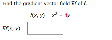 Find the gradient vector field \( \nabla f \) of \( f \). \[ f(x, y)=x^{2}-4 y \] \[ \nabla f(x, y)= \]