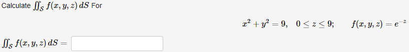 Calculate \( \iint_{\mathcal{S}} f(x, y, z) d S \) For \[ x^{2}+y^{2}=9, \quad 0 \leq z \leq 9 ; \quad f(x, y, z)=e^{-z} \] \