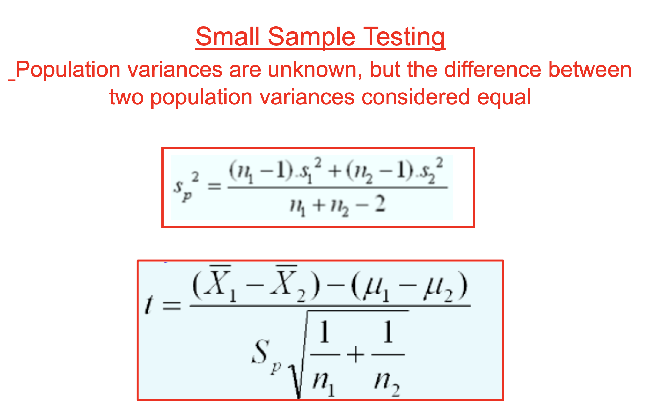 Small Sample Testing
Population variances are unknown, but the difference between two population variances considered equal
\