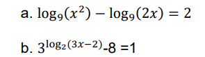 a. logg(x²) – log,(2x) = 2 = b. 3log2 (3x-2)-8 =1