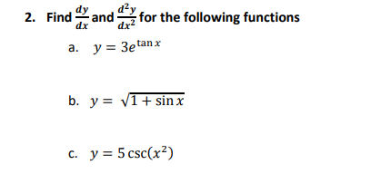 2. Find \( \frac{d y}{d x} \) and \( \frac{d^{2} y}{d x^{2}} \) for the following functions a. \( y=3 e^{\tan x} \) b. \( y=\