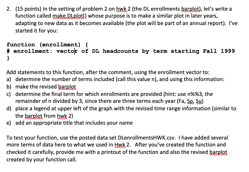 2. (15 points) In the setting of problem 2 on hwk 2 (the DL enrollments barplot), lets write a function called make.DLrlot()