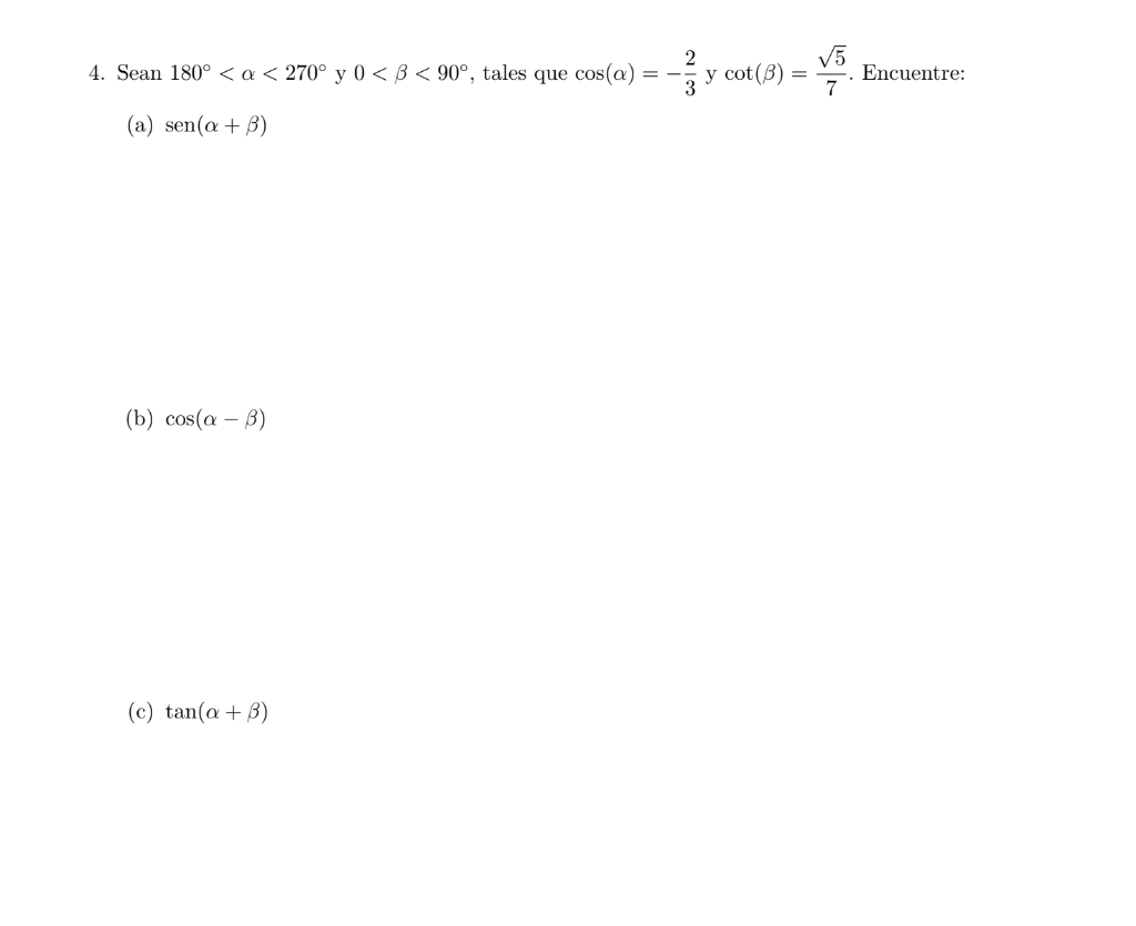 4. Sean \( 180^{\circ}<\alpha<270^{\circ} \) y \( 0<\beta<90^{\circ} \), tales que \( \cos (\alpha)=-\frac{2}{3} \) y \( \cot