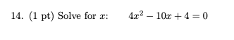 Solved 14. (1 pt) Solve for x : 4x2−10x+4=0 | Chegg.com