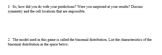 1. So, how did you do with your predictions? Were you surprised at your results? Discuss symmetry and the cell locations that