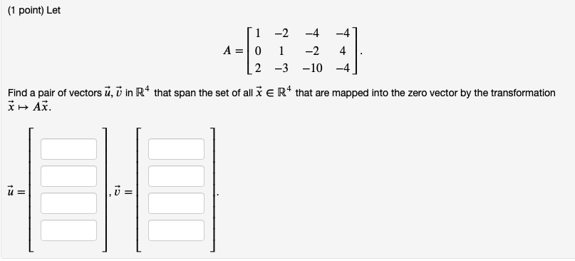 Solved (1 Point) Let 1 -2 -4 -47 A = 0 1 -2 4 . (2 -3 -10 | Chegg.com