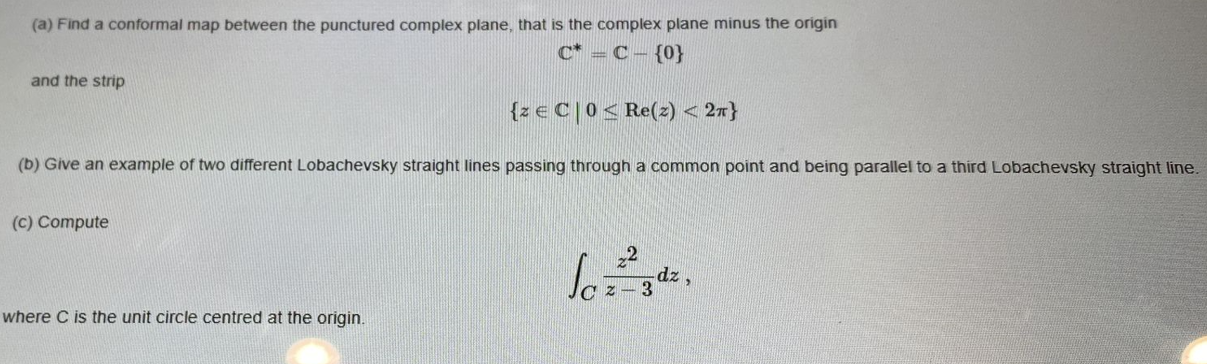 \[
\mathbb{C}^{*}=\mathbb{C}-\{0\}
\]
and the strip
\[
\{z \in \mathbb{C} \mid 0 \leq \operatorname{Re}(z)<2 \pi\}
\]
(b) Giv