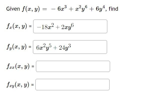 Given \( f(x, y)=-6 x^{3}+x^{2} y^{6}+6 y^{4} \), fi \[ \begin{array}{l} f_{x}(x, y)=-18 x^{2}+2 x y^{6} \\ f_{y}(x, y)=6 x^{