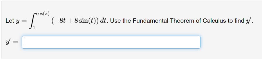 pcos(2) Let y = (-8t+8 sin(t)) dt. Use the Fundamental Theorem of Calculus to find y. y = I