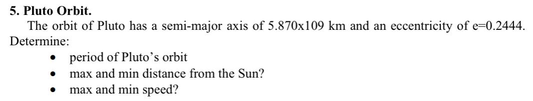 5. Pluto Orbit.
The orbit of Pluto has a semi-major axis of \( 5.870 \times 109 \mathrm{~km} \) and an eccentricity of e \( =