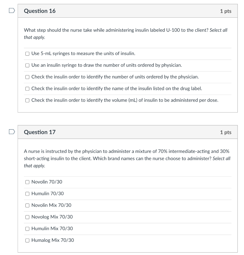 Question 16 1 pts What step should the nurse take while administering insulin labeled U-100 to the client? Select all that ap