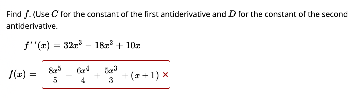 Find \( f \). (Use \( C \) for the constant of the first antiderivative and \( D \) for the constant of the second antideriva