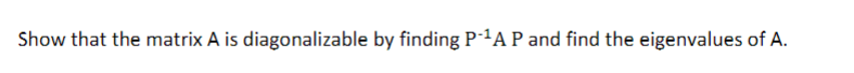 Solved Show that the matrix A is diagonalizable by finding | Chegg.com