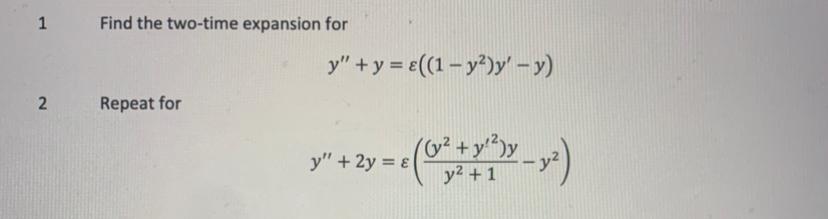 1 Find the two-time expansion for y + y = e((1 - y²)y - y) 2 Repeat for (6y2 + y?)y y + 2y = 8 y2 + 1 عمو و و