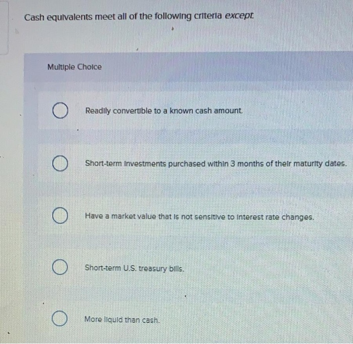 Solved Cash equivalents meet all of the following criterla