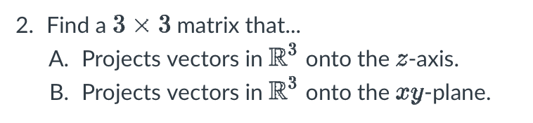 Solved 2. Find a 3×3 matrix that... A. Projects vectors in | Chegg.com