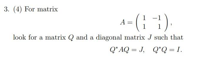 Solved 3. For matrix A = 1 −1 1 1 ! , look for a matrix Q | Chegg.com