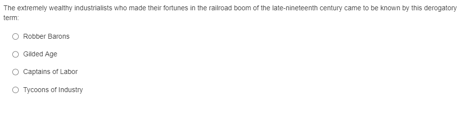 The extremely wealthy industrialists who made their fortunes in the railroad boom of the late-nineteenth century came to be k