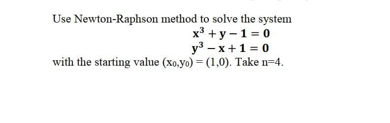 Solved Use Newton-Raphson method to solve the system x3 + y | Chegg.com