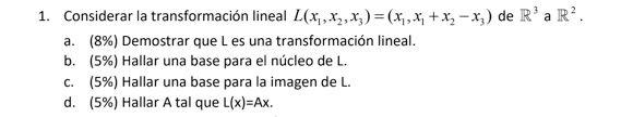 1. Considerar la transformación lineal \( L\left(x_{1}, x_{2}, x_{3}\right)=\left(x_{1}, x_{1}+x_{2}-x_{3}\right) \) de \( \m