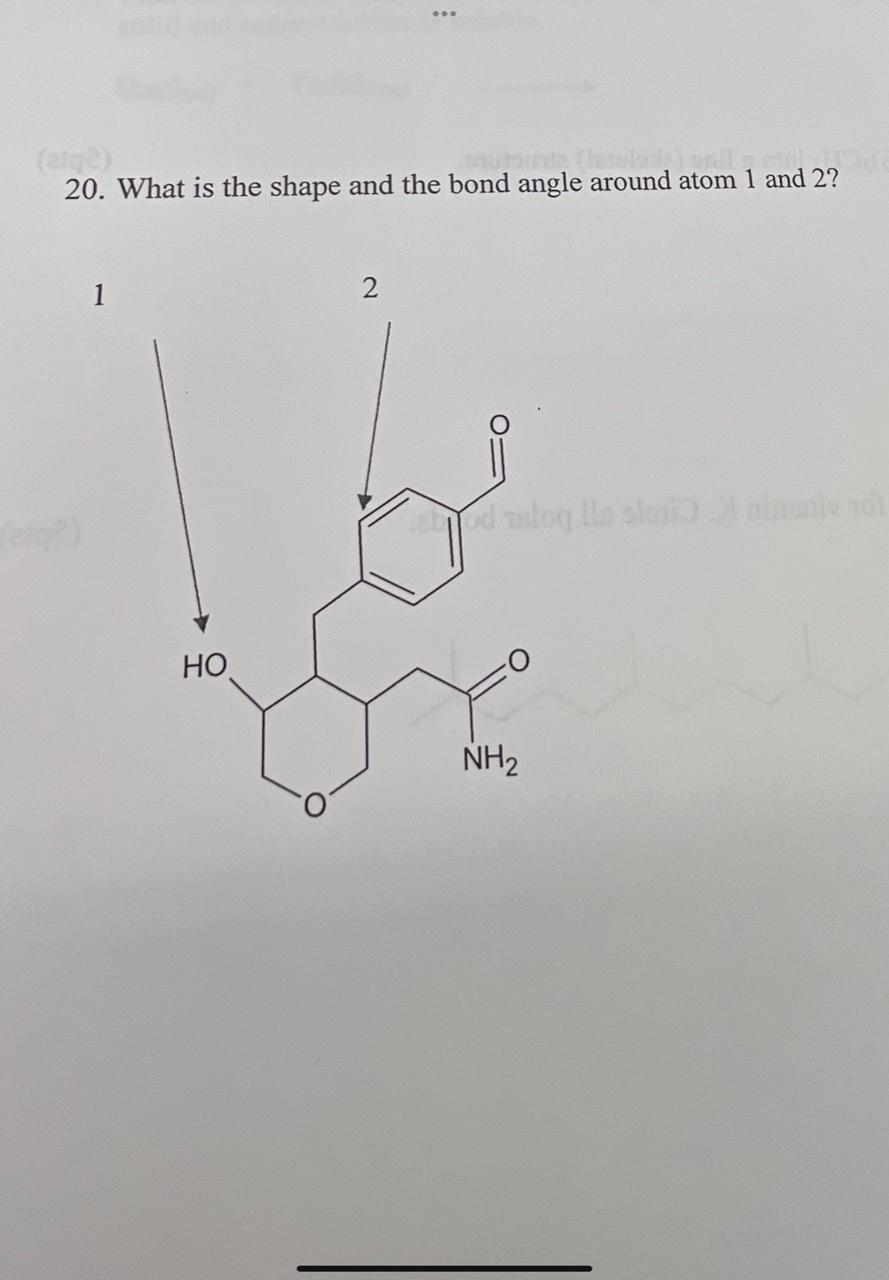 Solved 20. What is the shape and the bond angle around atom | Chegg.com