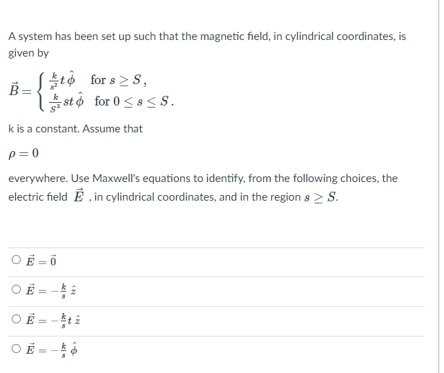 A system has been set up such that the magnetic field, in cylindrical coordinates, is
given by
B=
Stó for 8 > S,
Leist for 0 