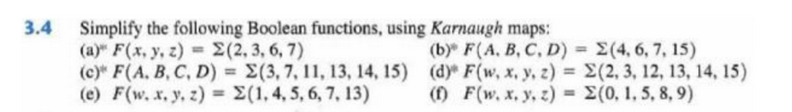 3.4 Simplify the following Boolean functions, using Karnaugh maps: (a) F(x, y, z)= Σ(2, 3, 6, 7) (c)* F(A. B, C, D) = (e) F(w