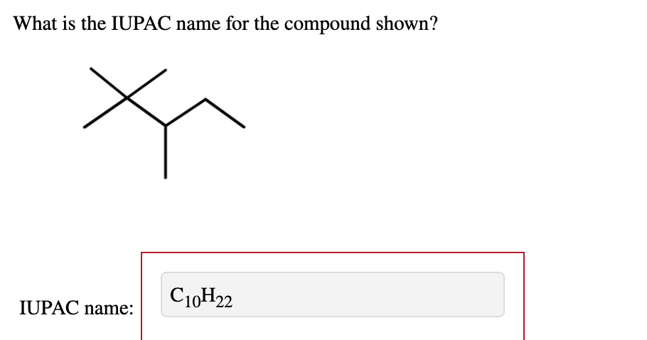 What is the IUPAC name for the compound shown?
IUPAC name:
C10H22