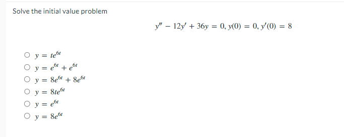 Solve the initial value problem O y = tet O y = et + e O y = 8e + Ser O y = 8teft O y = et O y = 8er y - 12y + 36y = 0, y(0