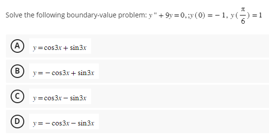 Solve the following boundary-value problem: \( y +9 y=0, ; y(0)=-1, y\left(\frac{\pi}{6}\right)=1 \) \[ y=\cos 3 x+\sin 3 x